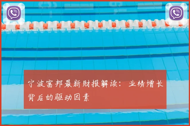 宁波富邦最新财报解读:业绩增长背后的驱动因素