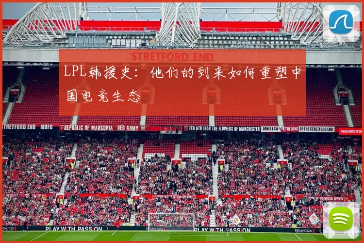 LPL韩援史:他们的到来如何重塑中国电竞生态