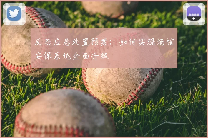 反恐应急处置预案:如何实现场馆安保系统全面升级