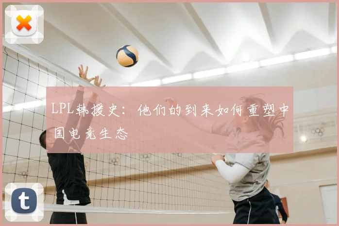 LPL韩援史:他们的到来如何重塑中国电竞生态